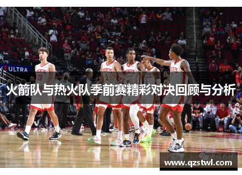 火箭队与热火队季前赛精彩对决回顾与分析