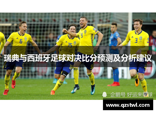 瑞典与西班牙足球对决比分预测及分析建议