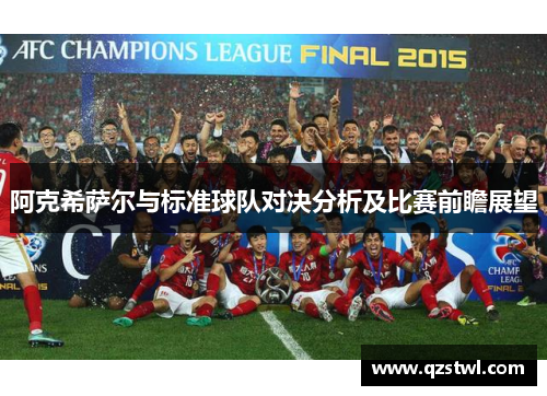 阿克希萨尔与标准球队对决分析及比赛前瞻展望